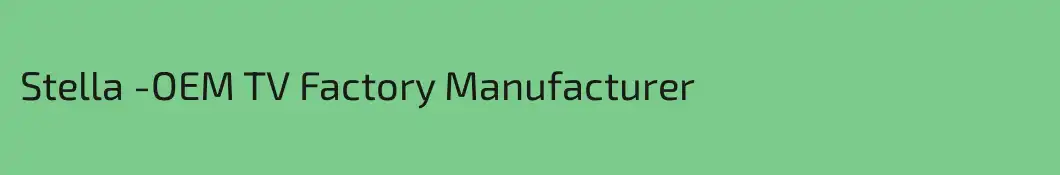 Stella -OEM TV Factory Manufacturer